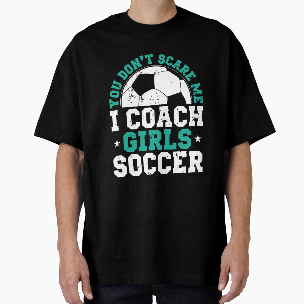 You Dont Scare Me I Coach Soccer Funny T-Shirt - Graphic Print for Adults - T-Shirt, Sweatshirt, Hoodie