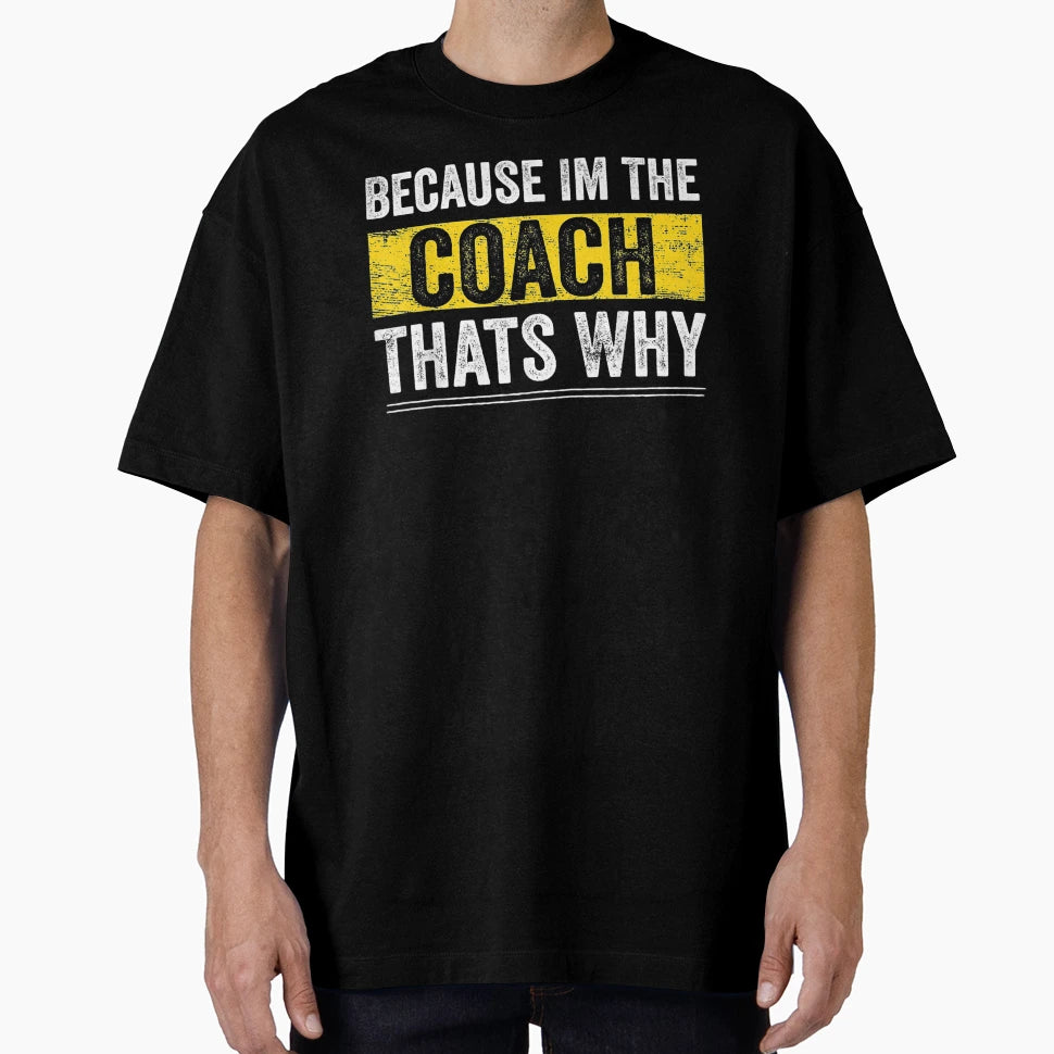 Because Im Coach Thats Why T-Shirt - Trendy Graphic for Adults - T-Shirt, Sweatshirt, Hoodie