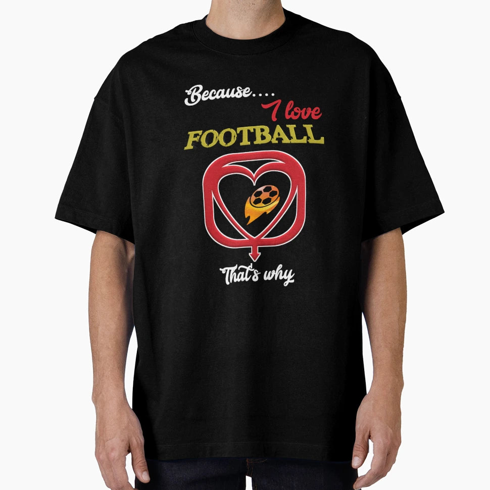 Because I Love Football Thats Why T-Shirt - Custom Art Print Men Women - T-Shirt, Sweatshirt, Hoodie