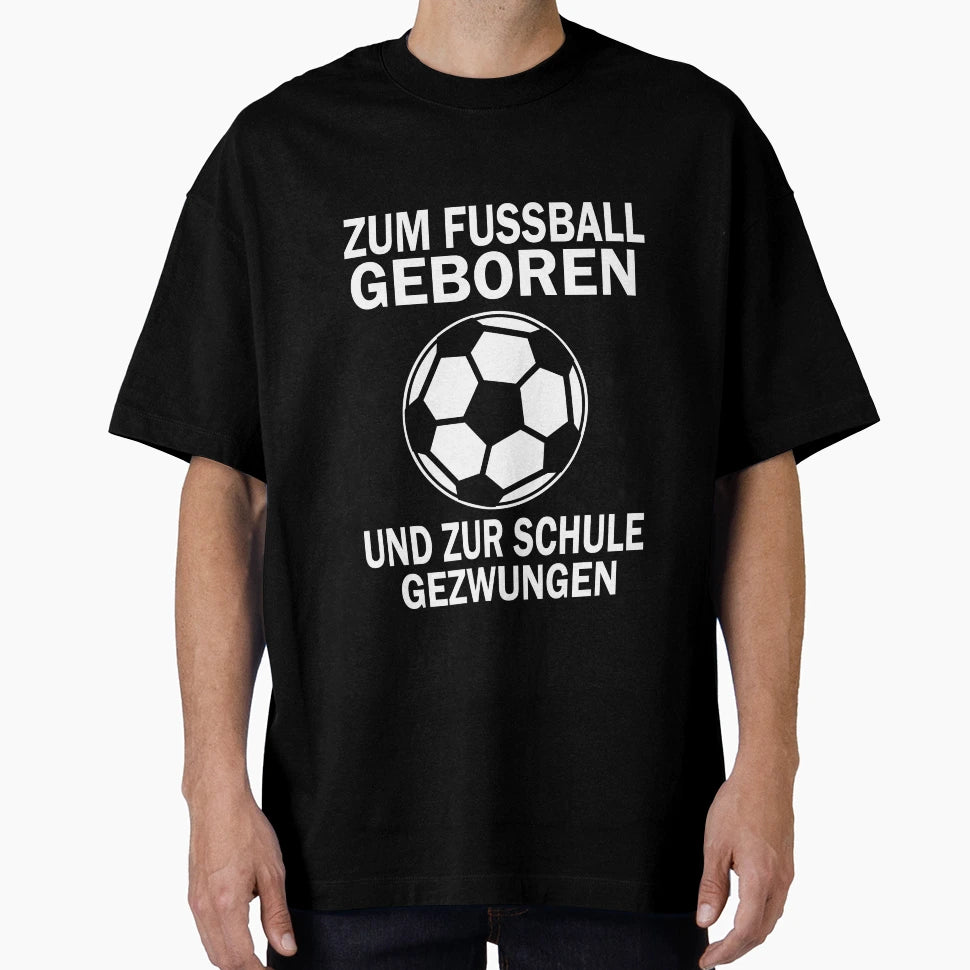 Zum Fussball Geboren Und Zur Schule T-Shirt - Streetwear Style Unisex - T-Shirt, Sweatshirt, Hoodie