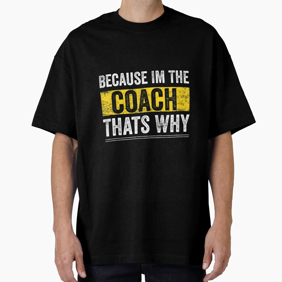 Because Im Coach Thats Why Funny Coaching T-Shirt - Streetwear Style Unisex - T-Shirt, Sweatshirt, Hoodie