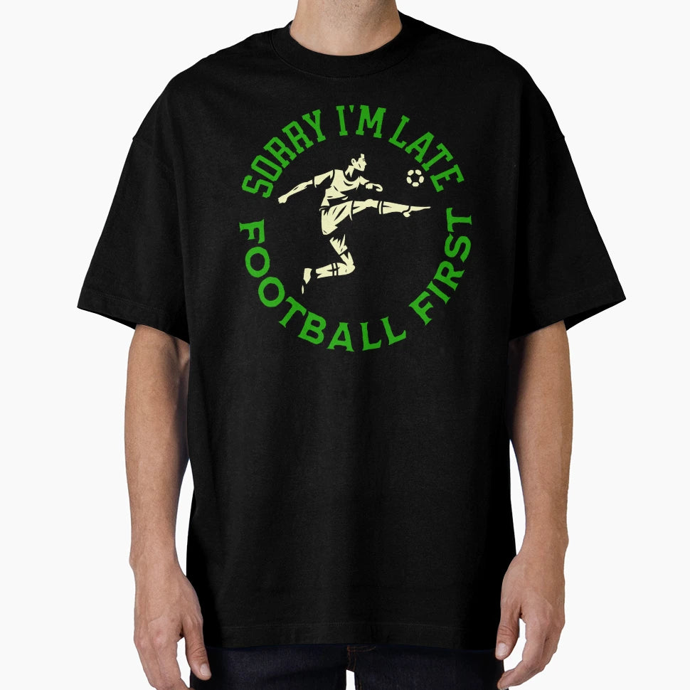 Sorry Im Late Football First Striker T-Shirt - Fun Novelty Design Unisex - T-Shirt, Sweatshirt, Hoodie