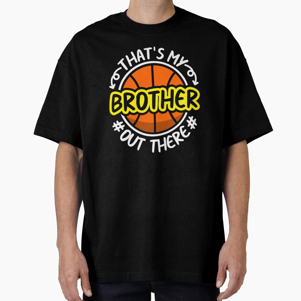 Thats My Brother Out There Basketball T-Shirt - Fun Novelty Design Unisex - T-Shirt, Sweatshirt, Hoodie
