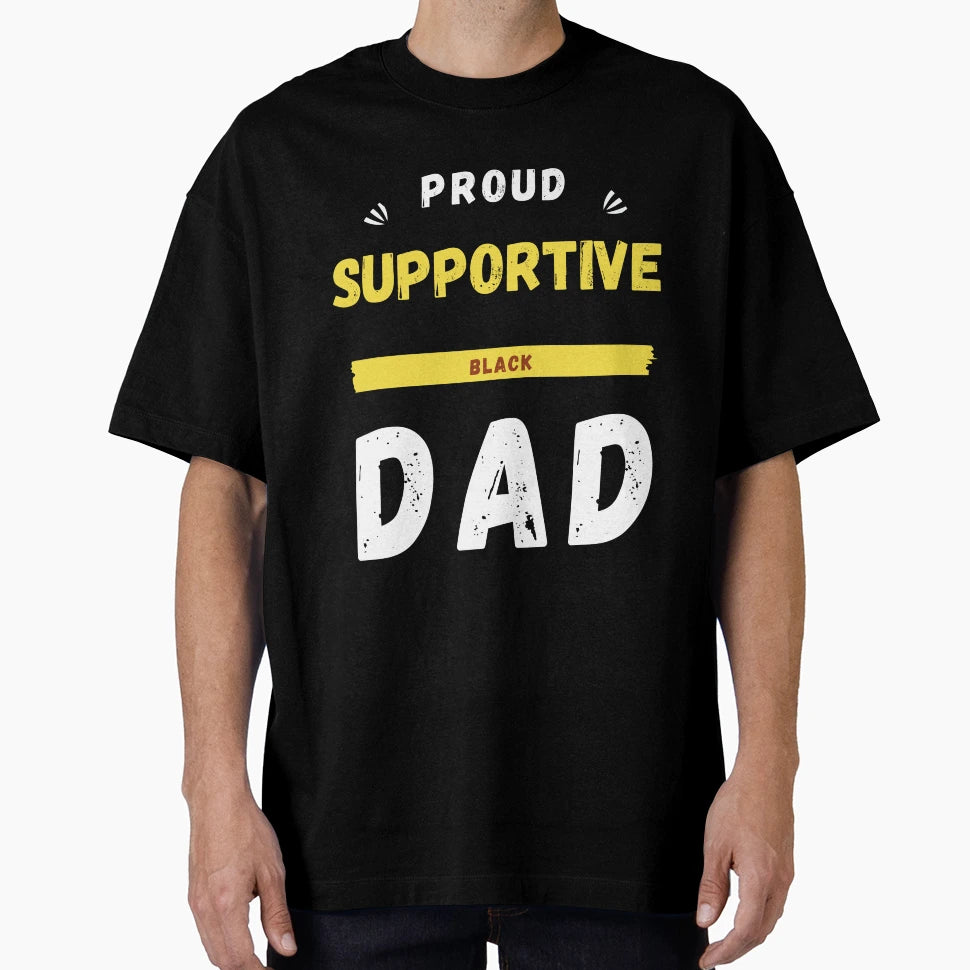 Proud Supportive Black Dad Fathers Day T-Shirt - Graphic Print for Adults - T-Shirt, Sweatshirt, Hoodie