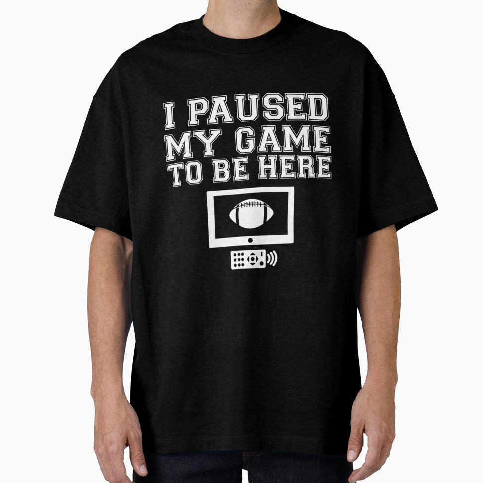 I Paused My Game To Be Here T Shirti T-Shirt - Streetwear Style Unisex - T-Shirt, Sweatshirt, Hoodie