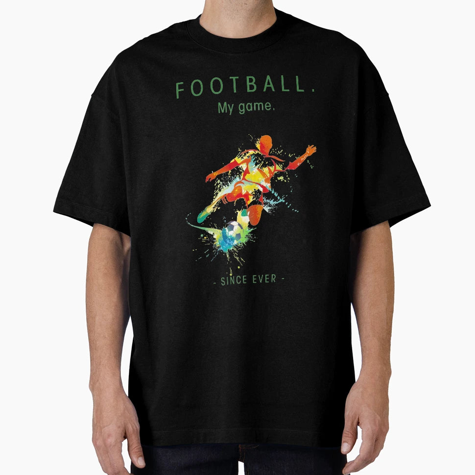 Football My Game Since Ever T-Shirt - Casual Everyday Wear for Adults - T-Shirt, Sweatshirt, Hoodie