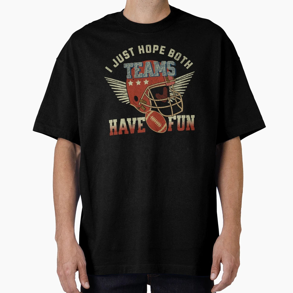 I Just Hope Both Football Teams Have T-Shirt - Streetwear Style for Adults - T-Shirt, Sweatshirt, Hoodie