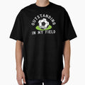 Outstanding My Field Funny Soccer Football T-Shirt - Graphic Print Unisex - T-Shirt, Sweatshirt, Hoodie