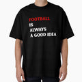 Football Is Always Good Sport Gift T-Shirt - Aesthetic Graphic for Adults - T-Shirt, Sweatshirt, Hoodie