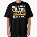 Because Im Coach Thats Why T-Shirt - Streetwear Style Unisex - T-Shirt, Sweatshirt, Hoodie