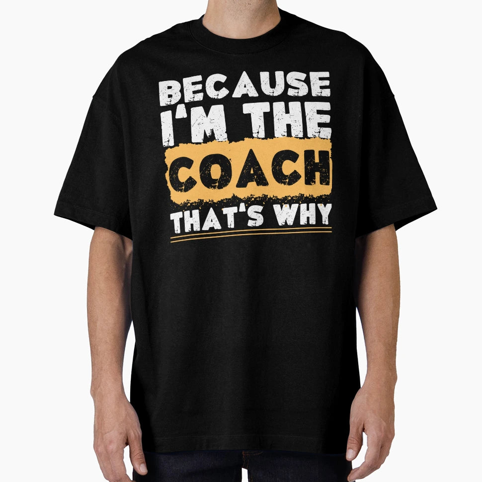 Because Im Coach Thats Why T-Shirt - Streetwear Style Unisex - T-Shirt, Sweatshirt, Hoodie