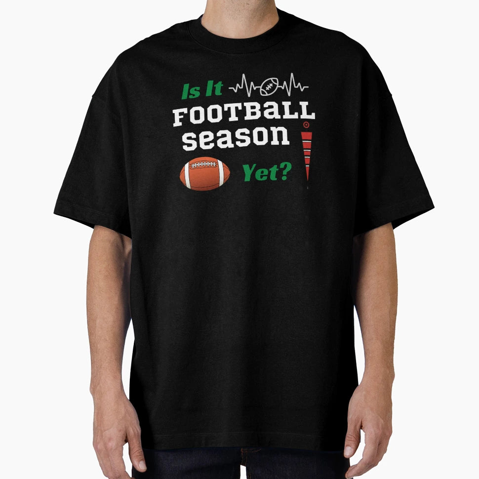 Is It Football Season Yet T-Shirt - Custom Art Print Unisex - T-Shirt, Sweatshirt, Hoodie