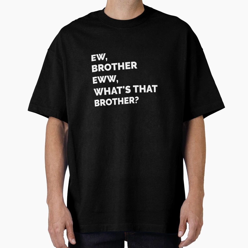Ew Brother Eww Whats That Brother T-Shirt - Casual Everyday Wear for Adults - T-Shirt, Sweatshirt, Hoodie