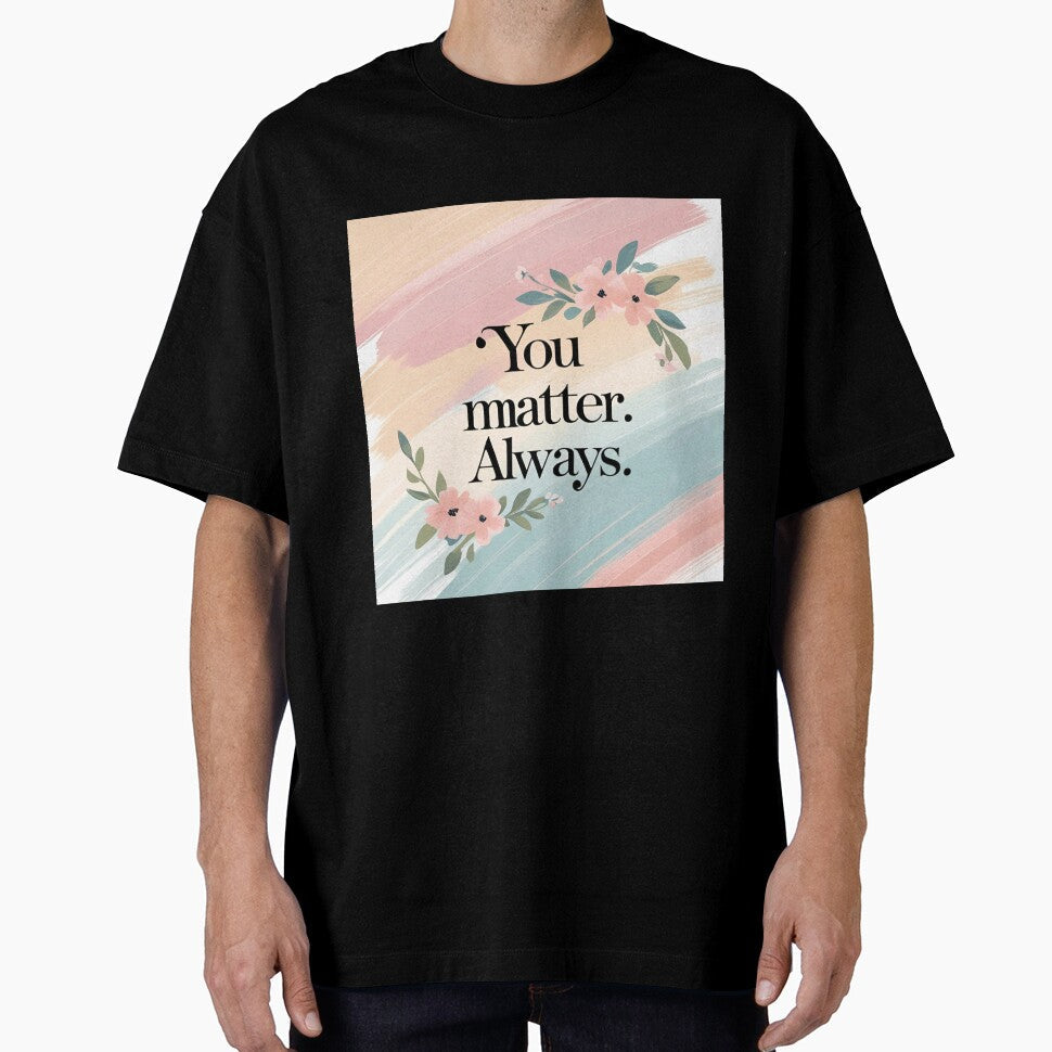 You Matter Always Mental Health Affirmation by - Adult & Kids T-Shirts, Sweatshirts & Hoodies apparel design preview 1