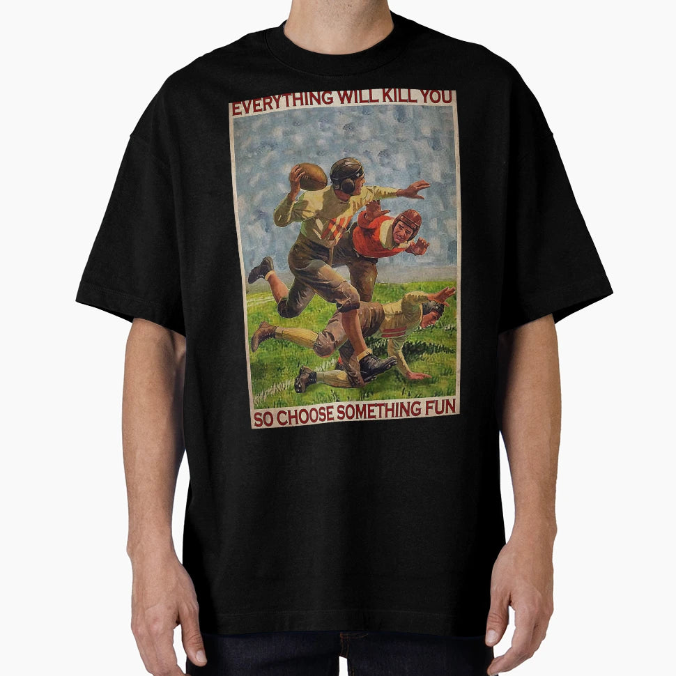American Football Eveyrthing Will T-Shirt - Casual Everyday Wear Unisex - T-Shirt, Sweatshirt, Hoodie