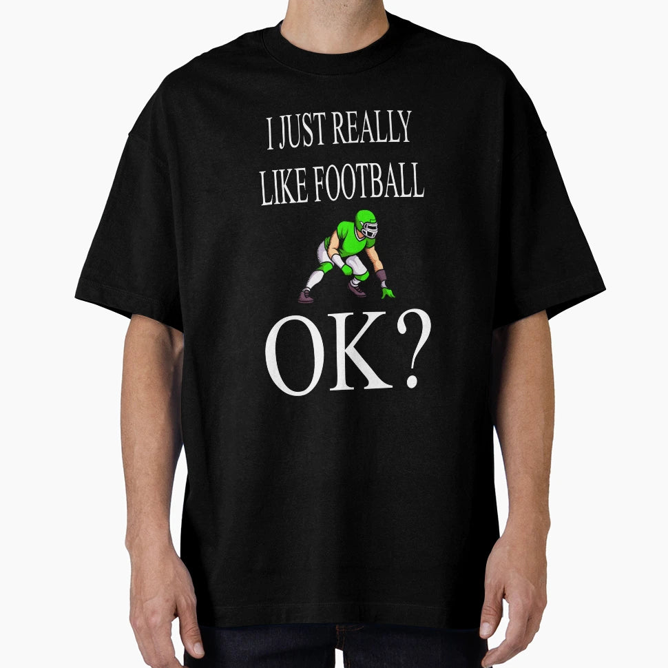 I Just Really Like Football Ok T-Shirt - Trendy Graphic Men Women - T-Shirt, Sweatshirt, Hoodie