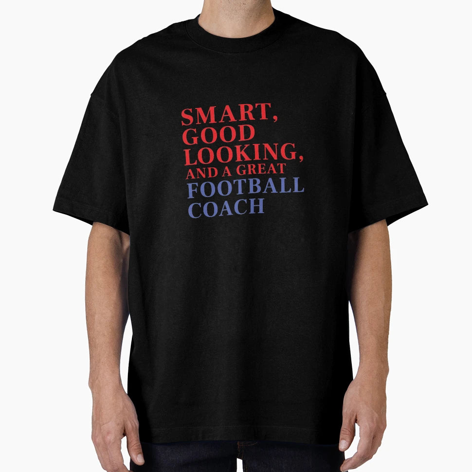 Smart Good Looking And Great Football Coach T-Shirt - Trendy Graphic Unisex - T-Shirt, Sweatshirt, Hoodie