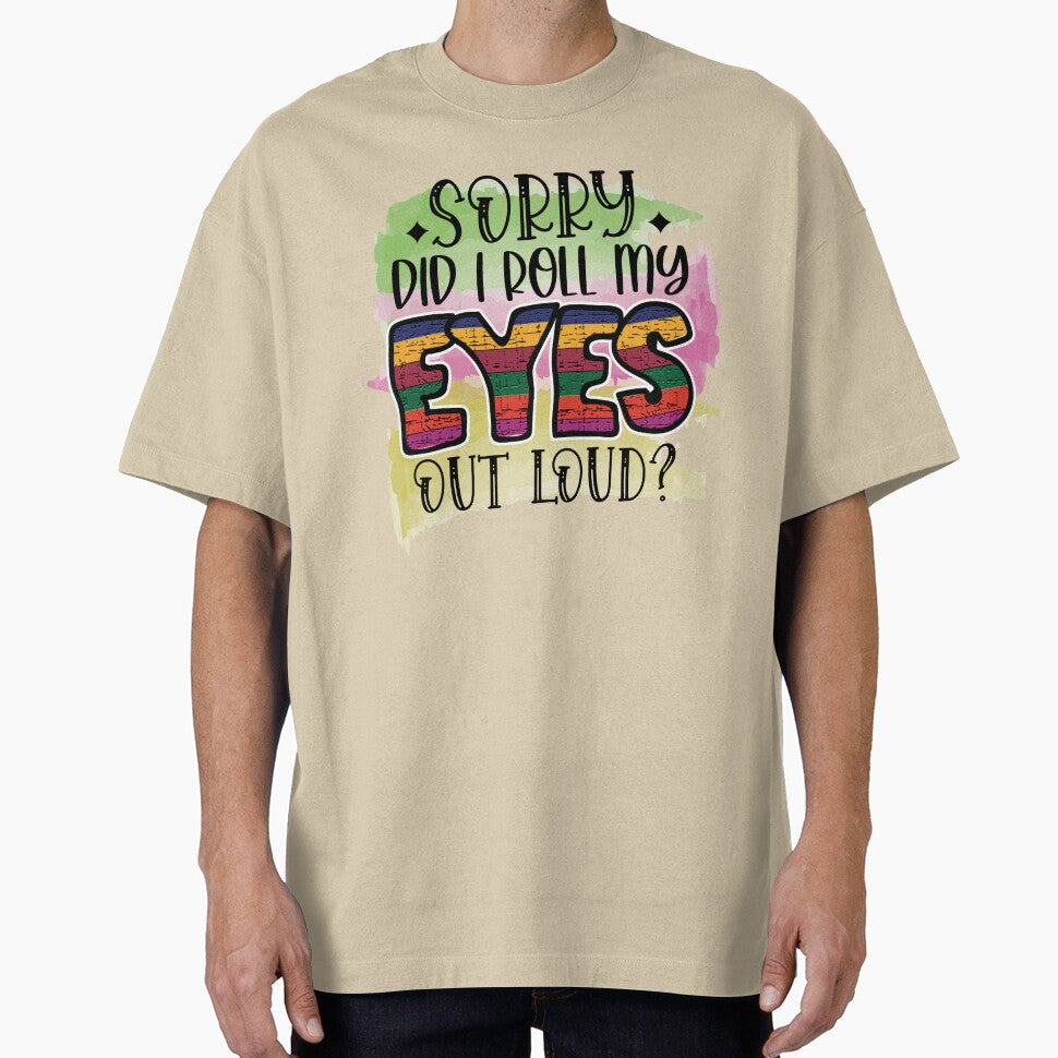 Sorry did I roll my eyes out loud? by Beneficial Art - Adult & Kids T-Shirts, Sweatshirts & Hoodies apparel design preview 1
