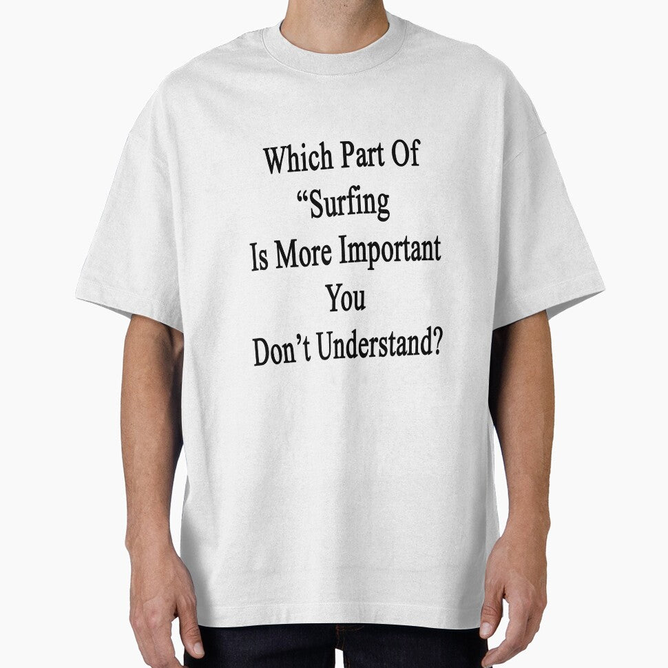 Which Part Of "Surfing Is More Important" You Don't - Adult & Kids T-Shirts, Sweatshirts & Hoodies apparel design preview 1