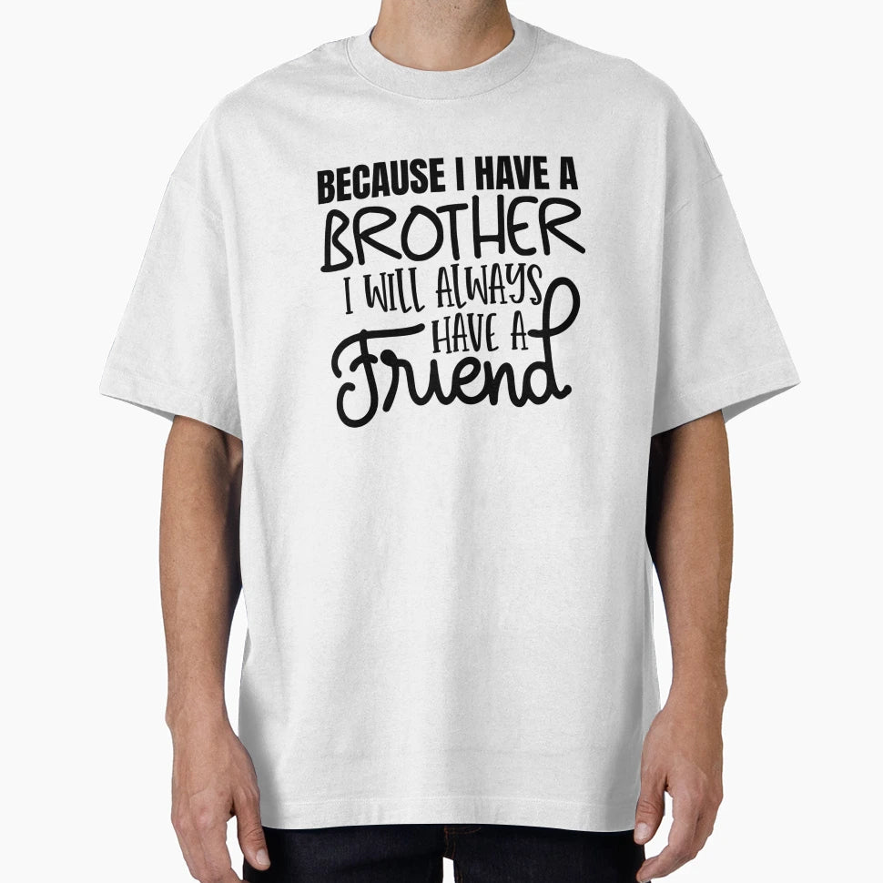 Because I Have Brother I Will Always T-Shirt - Novelty Apparel Men Women - T-Shirt, Sweatshirt, Hoodie