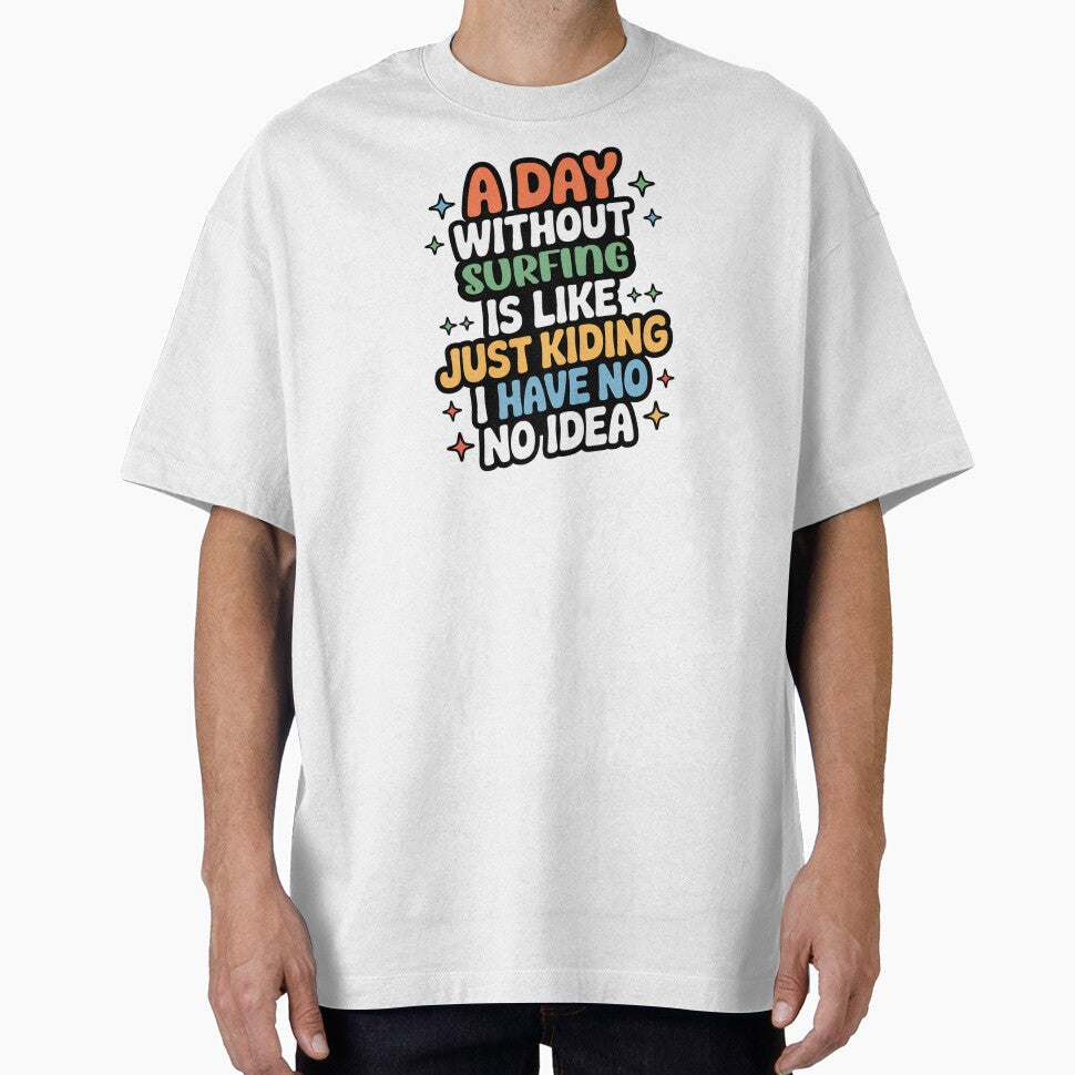 A Day Without Surfing Is Like Just Kidding Cool Funny - Adult & Kids T-Shirts, Sweatshirts & Hoodies apparel design preview 1
