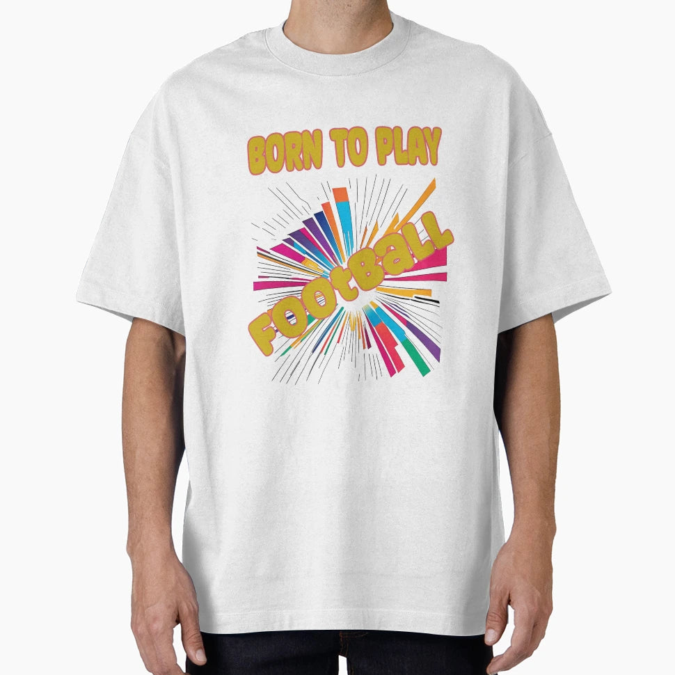 Born To Play Football T-Shirt - Streetwear Style for Adults - T-Shirt, Sweatshirt, Hoodie