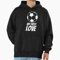 My First Love Soccer Forever Hoodie - Minimalist Print Men Women - T-Shirt, Sweatshirt, Hoodie