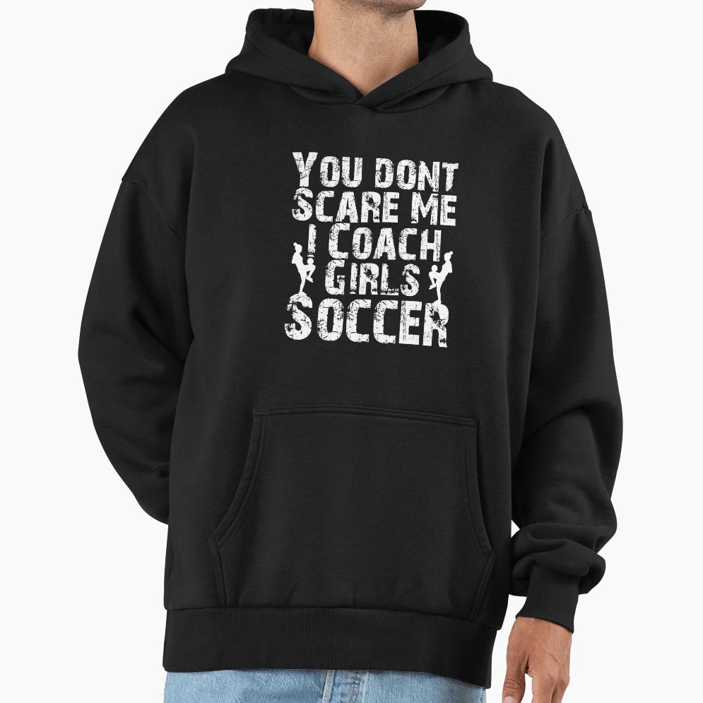 You Dont Scare Me I Coach Soccer Funny Hoodie - Trendy Graphic Men Women - T-Shirt, Sweatshirt, Hoodie