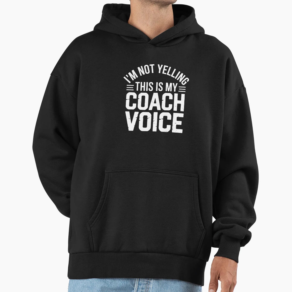 Im Not Yelling This Is My Coach Voice Hoodie - Unique Graphic for Adults - T-Shirt, Sweatshirt, Hoodie
