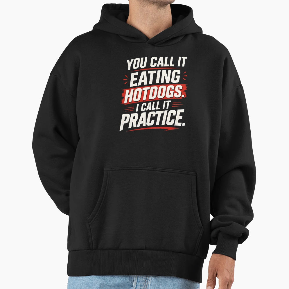 You Call It Eating Hotdogs I Call It Hoodie - Streetwear Style Men Women - T-Shirt, Sweatshirt, Hoodie