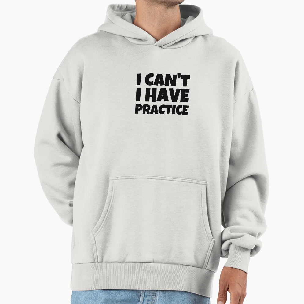 I Cant I Have Practice Funny Hoodie - Trendy Graphic Unisex - T-Shirt, Sweatshirt, Hoodie