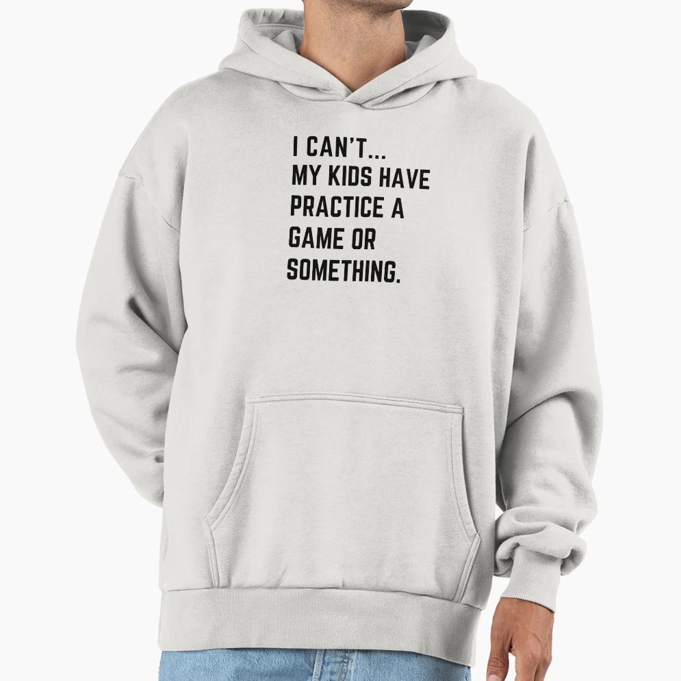I Cant My Have Practice Game Or Something Hoodie - Custom Art Print Unisex - T-Shirt, Sweatshirt, Hoodie