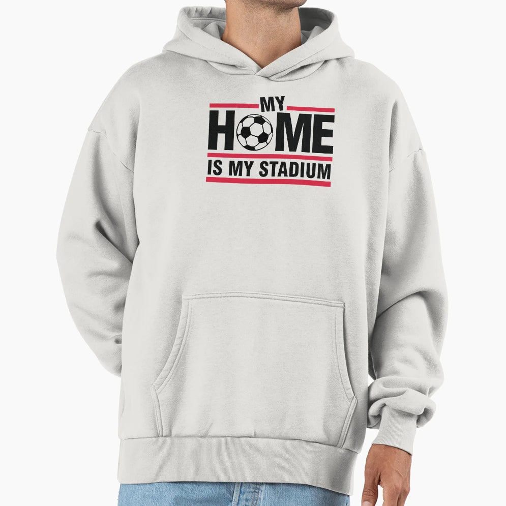 My Home Is My Stadium Hoodie - Streetwear Style Men Women - T-Shirt, Sweatshirt, Hoodie