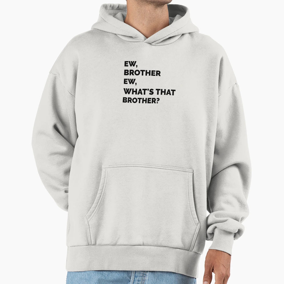 Ew Brother Ew Whats That Brother Hoodie - Graphic Print Men Women - T-Shirt, Sweatshirt, Hoodie
