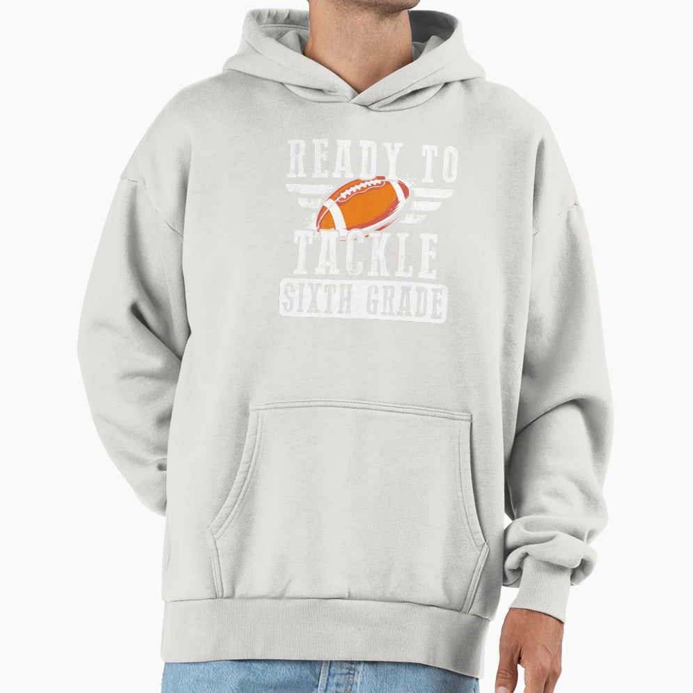 Ready To Tackle Sixth Grade Football Hoodie - Trendy Graphic for Adults - T-Shirt, Sweatshirt, Hoodie