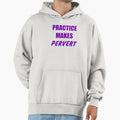 Practice Makes Pervert Hoodie - Unique Graphic for Adults - T-Shirt, Sweatshirt, Hoodie