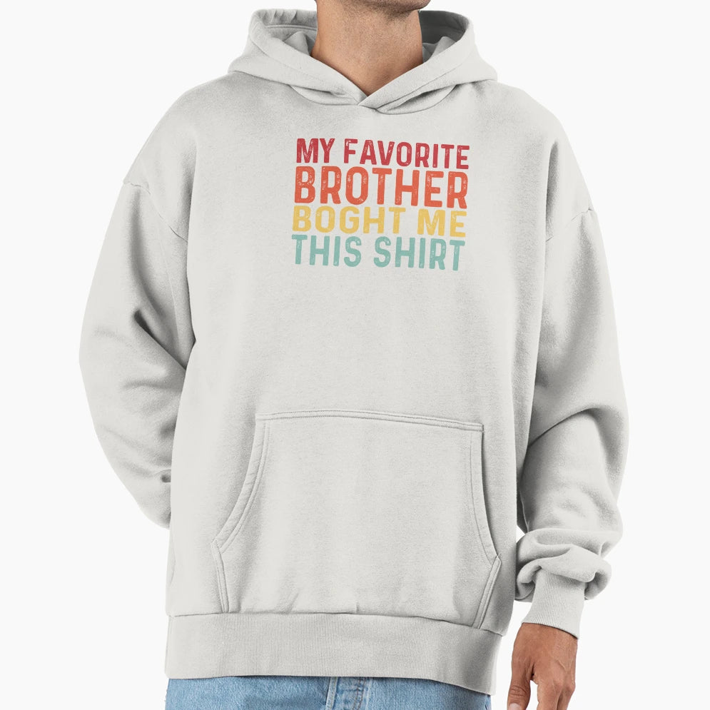 My Favorite Brother Bought Me This Funny Hoodie - Custom Art Print Unisex - T-Shirt, Sweatshirt, Hoodie