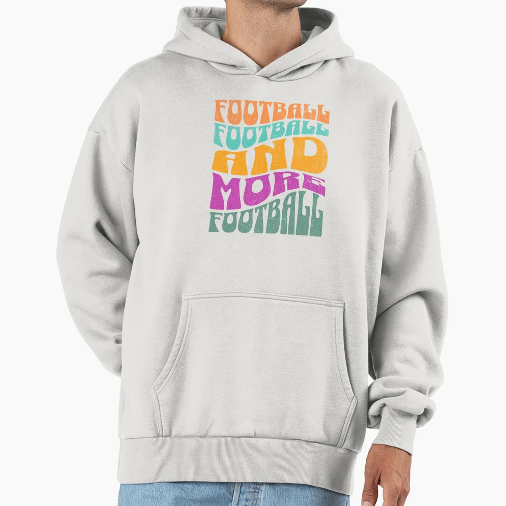 Football Football And More Football Hoodie - Casual Everyday Wear Unisex - T-Shirt, Sweatshirt, Hoodie