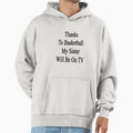 Thanks To Basketball My Sister Will Be Tv Hoodie - Aesthetic Graphic Unisex - T-Shirt, Sweatshirt, Hoodie