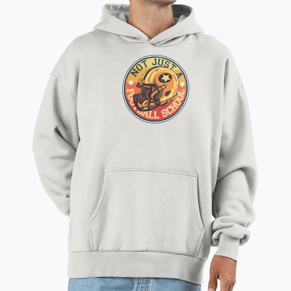 Not Just Football School Hoodie - Custom Art Print Men Women - T-Shirt, Sweatshirt, Hoodie