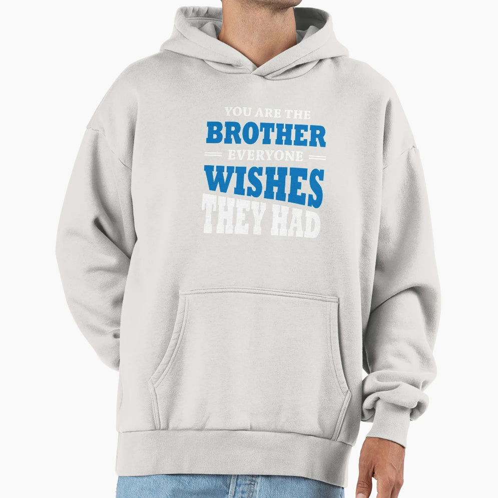 You Are Brother Everyone Wishes Hoodie - Casual Everyday Wear for Adults - T-Shirt, Sweatshirt, Hoodie
