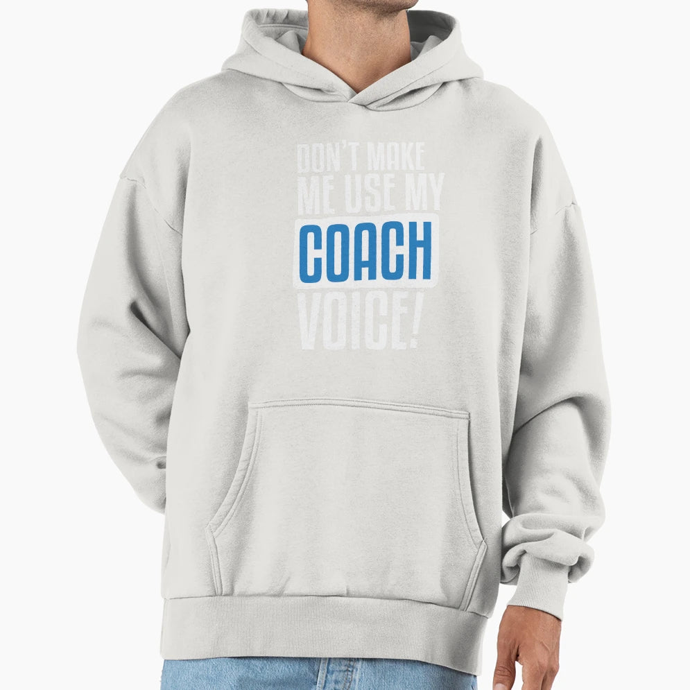 Dont Make Me Use My Coach Voice Hoodie - Casual Everyday Wear for Adults - T-Shirt, Sweatshirt, Hoodie