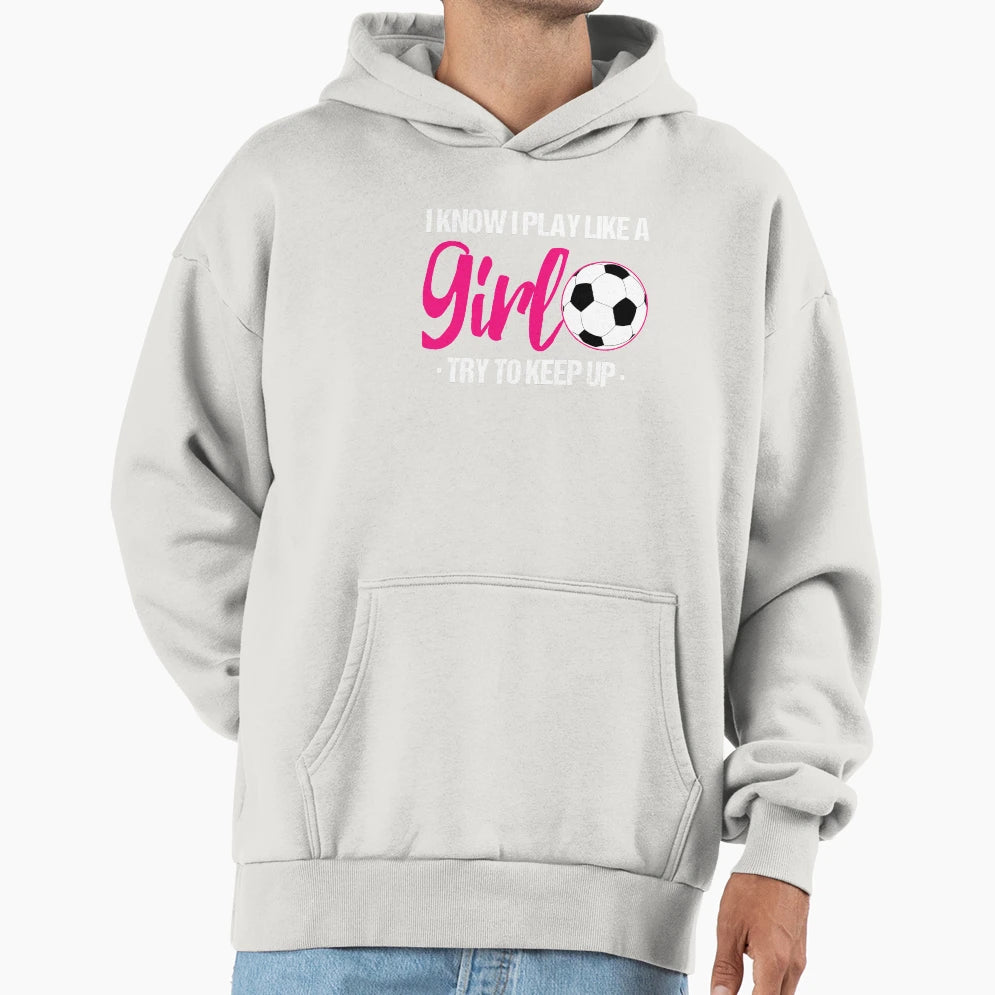 I Know I Play Like Soccer Try To Keep T-Shirt - Novelty Apparel for Adults - T-Shirt, Sweatshirt, Hoodie