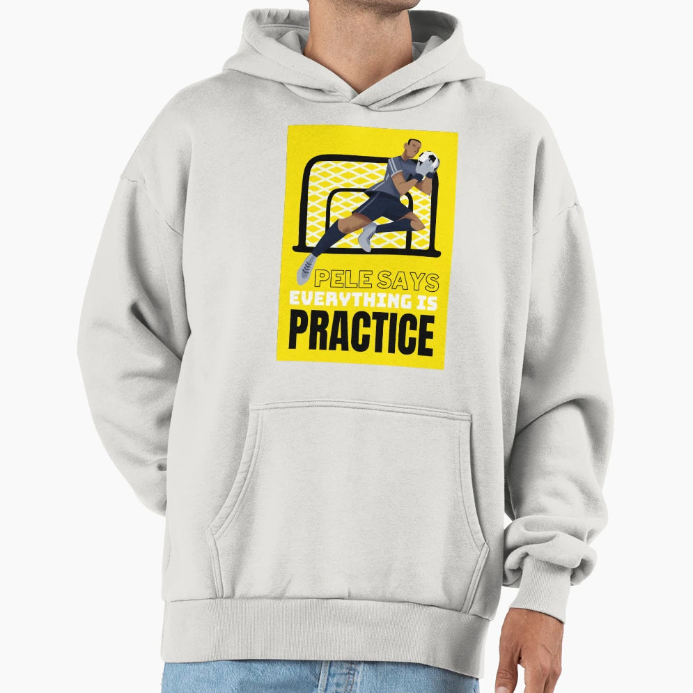 Pele Says Everything Is Pratice Hoodie - Aesthetic Graphic for Adults - T-Shirt, Sweatshirt, Hoodie