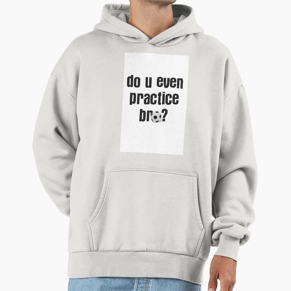 Do U Even Practice Soccer Bro Hoodie - Casual Everyday Wear for Adults - T-Shirt, Sweatshirt, Hoodie