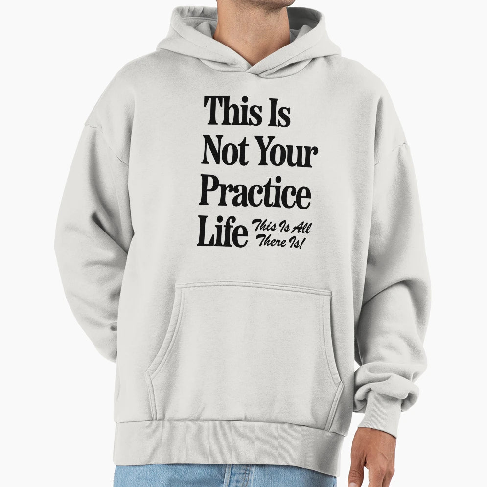 This Is Not Your Practice Life Hoodie - Unique Graphic for Adults - T-Shirt, Sweatshirt, Hoodie