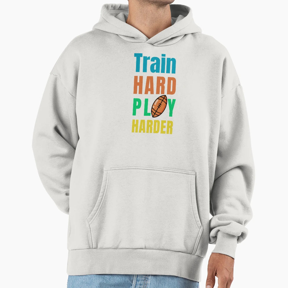 Train Hard Play Harder Football Hoodie - Fun Novelty Design Unisex - T-Shirt, Sweatshirt, Hoodie