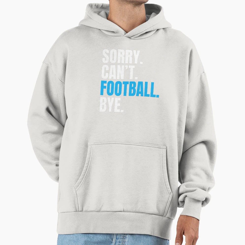 Sorry Cant Football Bye Funny Footballer Hoodie - Trendy Graphic Men Women - T-Shirt, Sweatshirt, Hoodie