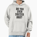 Do You Even Soccer Bro Hoodie - Unique Graphic for Adults - T-Shirt, Sweatshirt, Hoodie