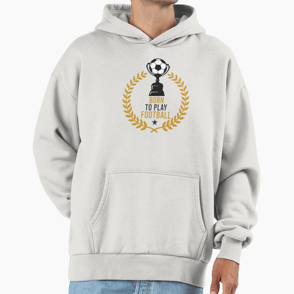 Born To Play Football Hoodie - Custom Art Print Men Women - T-Shirt, Sweatshirt, Hoodie